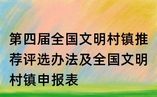 第四屆全國文明村鎮(zhèn)推薦評(píng)選辦法及全國文明村鎮(zhèn)申報(bào)表