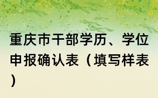 重慶市干部學(xué)歷、學(xué)位申報(bào)確認(rèn)表（填寫(xiě)樣表）