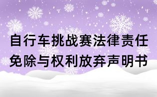 自行車挑戰(zhàn)賽法律責(zé)任免除與權(quán)利放棄聲明書