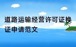 道路運(yùn)輸經(jīng)營許可證換證申請范文