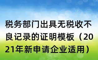 稅務部門出具無稅收不良記錄的證明模板（2021年新申請企業適用）