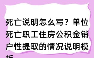 死亡說明怎么寫？單位死亡職工住房公積金銷戶性提取的情況說明模板