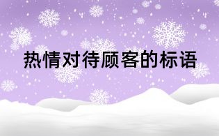 熱情對(duì)待顧客的標(biāo)語