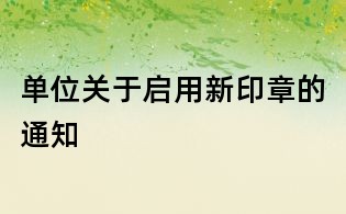 單位關于啟用新印章的通知