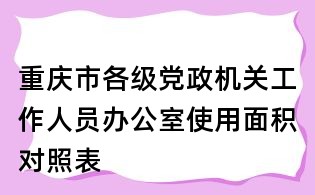 重慶市各級(jí)黨政機(jī)關(guān)工作人員辦公室使用面積對(duì)照表