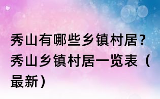 秀山有哪些鄉(xiāng)鎮(zhèn)村居？秀山鄉(xiāng)鎮(zhèn)村居一覽表（最新）