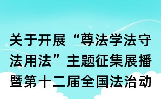 關(guān)于開(kāi)展“尊法學(xué)法守法用法”主題征集展播暨第十二屆全國(guó)法治動(dòng)漫微電影作品征集展播活動(dòng)的通知