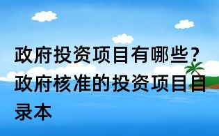 政府投資項目有哪些？政府核準的投資項目目錄本