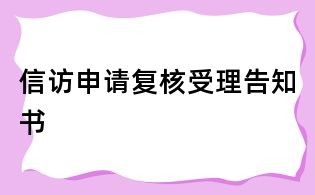 信訪申請復(fù)核受理告知書