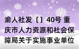 渝人社發(fā)〔〕40號 重慶市人力資源和社會保障局關(guān)于實(shí)施事業(yè)單位崗位管理過渡性政策和措施的意見