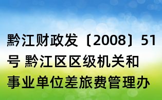 黔江財政發(fā)〔2008〕51號 黔江區(qū)區(qū)級機關(guān)和事業(yè)單位差旅費管理辦法