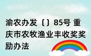 渝農辦發(fā)〔〕85號 重慶市農牧漁業(yè)豐收獎獎勵辦法