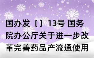 國辦發〔〕13號 國務院辦公廳關于進一步改革完善藥品產流通使用政策的若干意見(全文)
