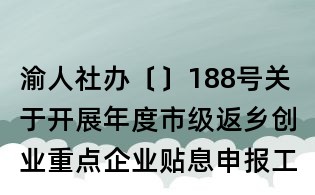 渝人社辦〔〕188號(hào)關(guān)于開展年度市級(jí)返鄉(xiāng)創(chuàng)業(yè)重點(diǎn)企業(yè)貼息申報(bào)工作的通知