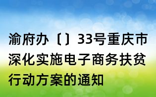 渝府辦〔〕33號重慶市深化實施電子商務(wù)扶貧行動方案的通知
