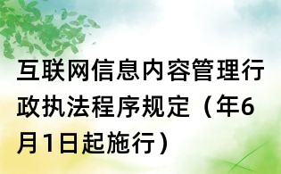 互聯(lián)網信息內容管理行政執(zhí)法程序規(guī)定(年6月1日起施行)