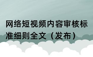 網(wǎng)絡(luò)短視頻內(nèi)容審核標(biāo)準(zhǔn)細(xì)則全文(發(fā)布)