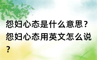 怨婦心態是什么意思?怨婦心態用英文怎么說?