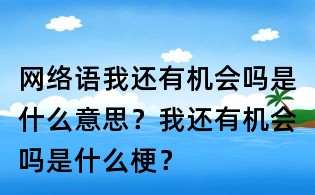 網絡語我還有機會嗎是什么意思？我還有機會嗎是什么梗？