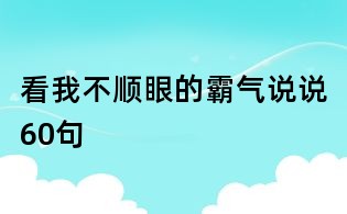 看我不順眼的霸氣說(shuō)說(shuō)60句