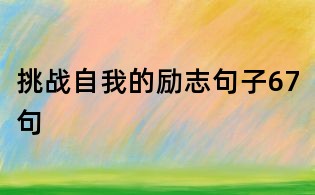 挑戰(zhàn)自我的勵志句子67句