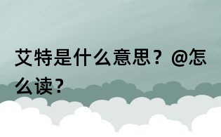 艾特是什么意思？@怎么讀？