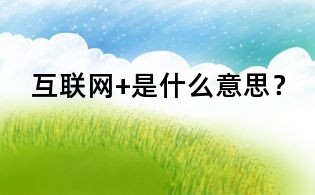 互聯(lián)網(wǎng)+是什么意思?