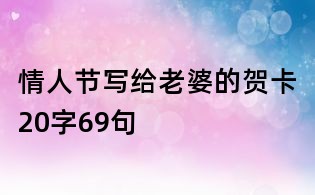 情人節(jié)寫(xiě)給老婆的賀卡20字69句