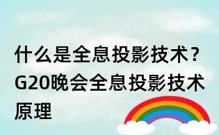 什么是全息投影技術(shù)?G20晚會(huì)全息投影技術(shù)原理