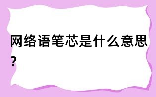 網絡語筆芯是什么意思?