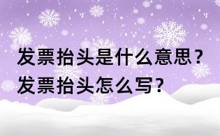 發票抬頭是什么意思？發票抬頭怎么寫？