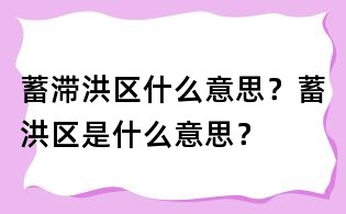 蓄滯洪區什么意思？蓄洪區是什么意思？