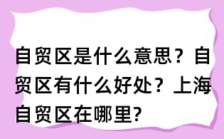 自貿區是什么意思?自貿區有什么好處?上海自貿區在哪里?