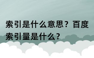 索引是什么意思?百度索引量是什么?
