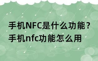 手機NFC是什么功能?手機nfc功能怎么用