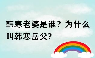 韓寒老婆是誰(shuí)?為什么叫韓寒岳父?