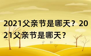 2021父親節(jié)是哪天？2021父親節(jié)是哪天？