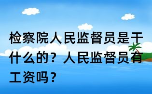 檢察院人民監督員是干什么的?人民監督員有工資嗎?