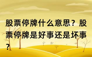 股票停牌什么意思？股票停牌是好事還是壞事？