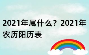 2021年屬什么?2021年農歷陽歷表