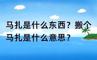 馬扎是什么東西？搬個馬扎是什么意思？