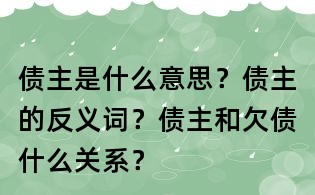 債主是什么意思?債主的反義詞?債主和欠債什么關系?