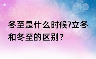 冬至是什么時候?立冬和冬至的區別?