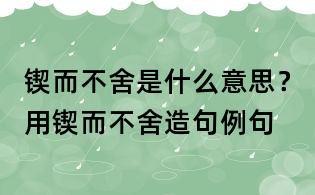 鍥而不舍是什么意思？用鍥而不舍造句例句