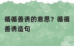 循循善誘的意思？循循善誘造句