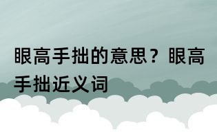 眼高手拙的意思?眼高手拙近義詞