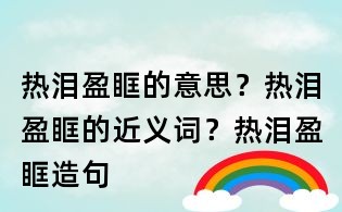 熱淚盈眶的意思？熱淚盈眶的近義詞？熱淚盈眶造句