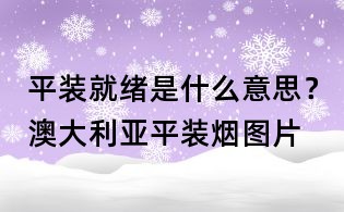 平裝就緒是什么意思?澳大利亞平裝煙圖片