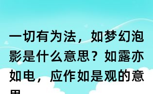一切有為法,如夢幻泡影是什么意思?如露亦如電,應(yīng)作如是觀的意思