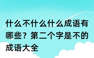 什么不什么什么成語有哪些？第二個字是不的成語大全
